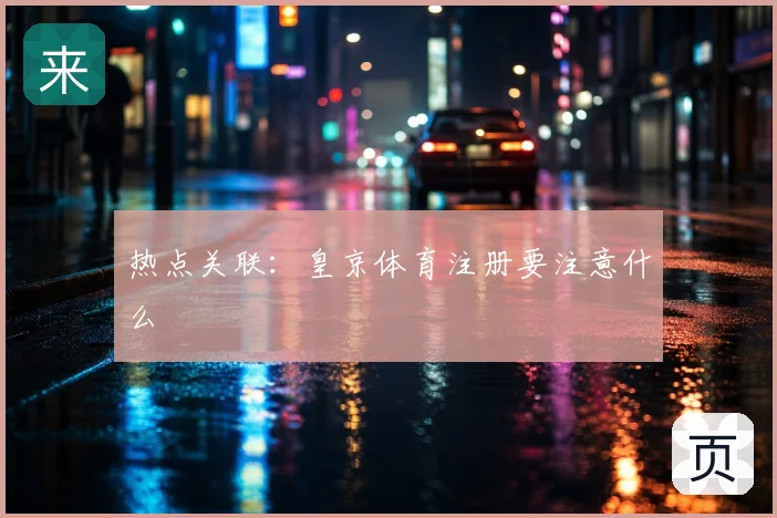 热点关联：皇京体育注册要注意什么